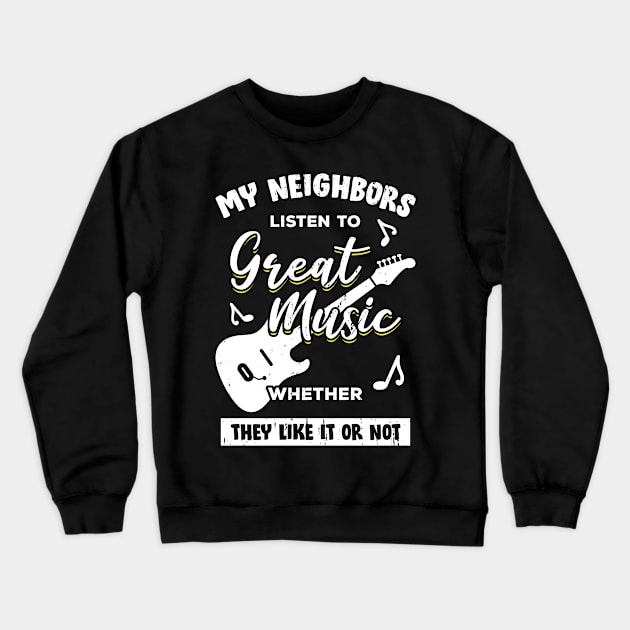 My Neighbors Listen To Great Music Guitarist Gift Crewneck Sweatshirt by Dolde08